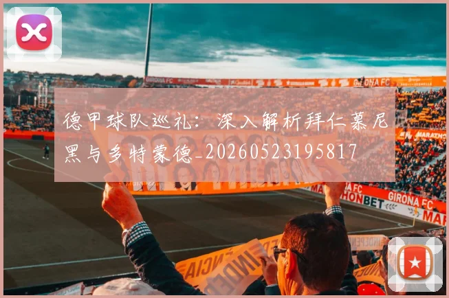 德甲球队巡礼：深入解析拜仁慕尼黑与多特蒙德_20260523195817