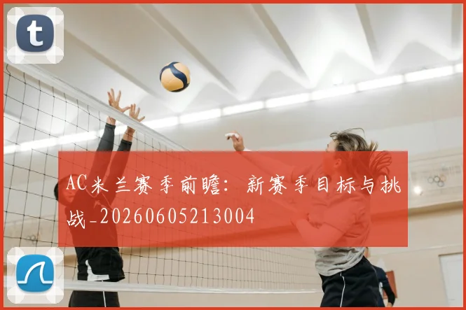AC米兰赛季前瞻：新赛季目标与挑战_20260605213004