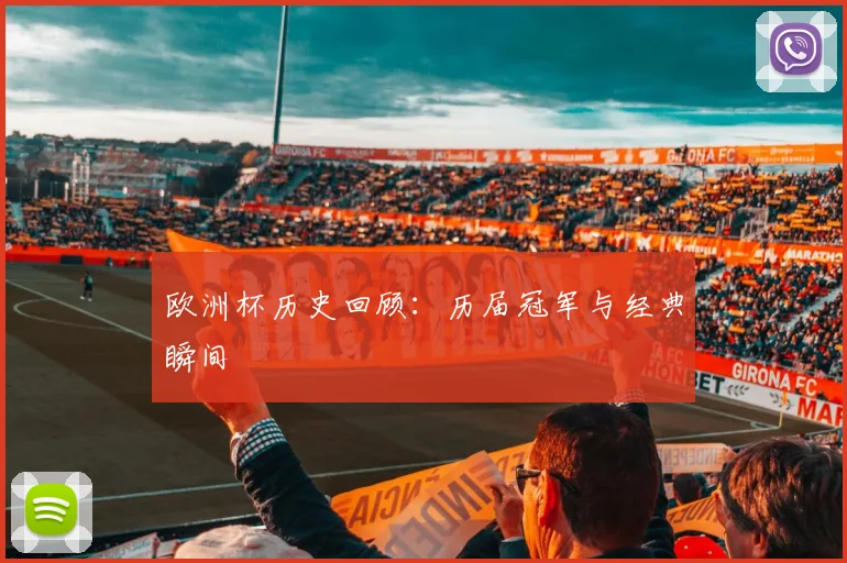 欧洲杯历史回顾:历届冠军与经典瞬间